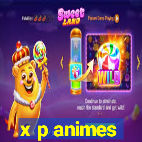 x p animes